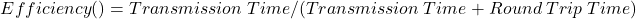 \[Efficiency (η) = Transmission \hspace{0.1cm}Time/(Transmission\hspace{0.1cm} Time \hspace{0.1cm}+ \hspace{0.1cm}Round\hspace{0.1cm} Trip\hspace{0.1cm} Time)\]