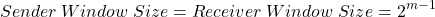 \[Sender  \hspace{0.1cm} Window  \hspace{0.1cm} Size = Receiver  \hspace{0.1cm} Window \hspace{0.1cm} Size = 2^{m-1}  \]